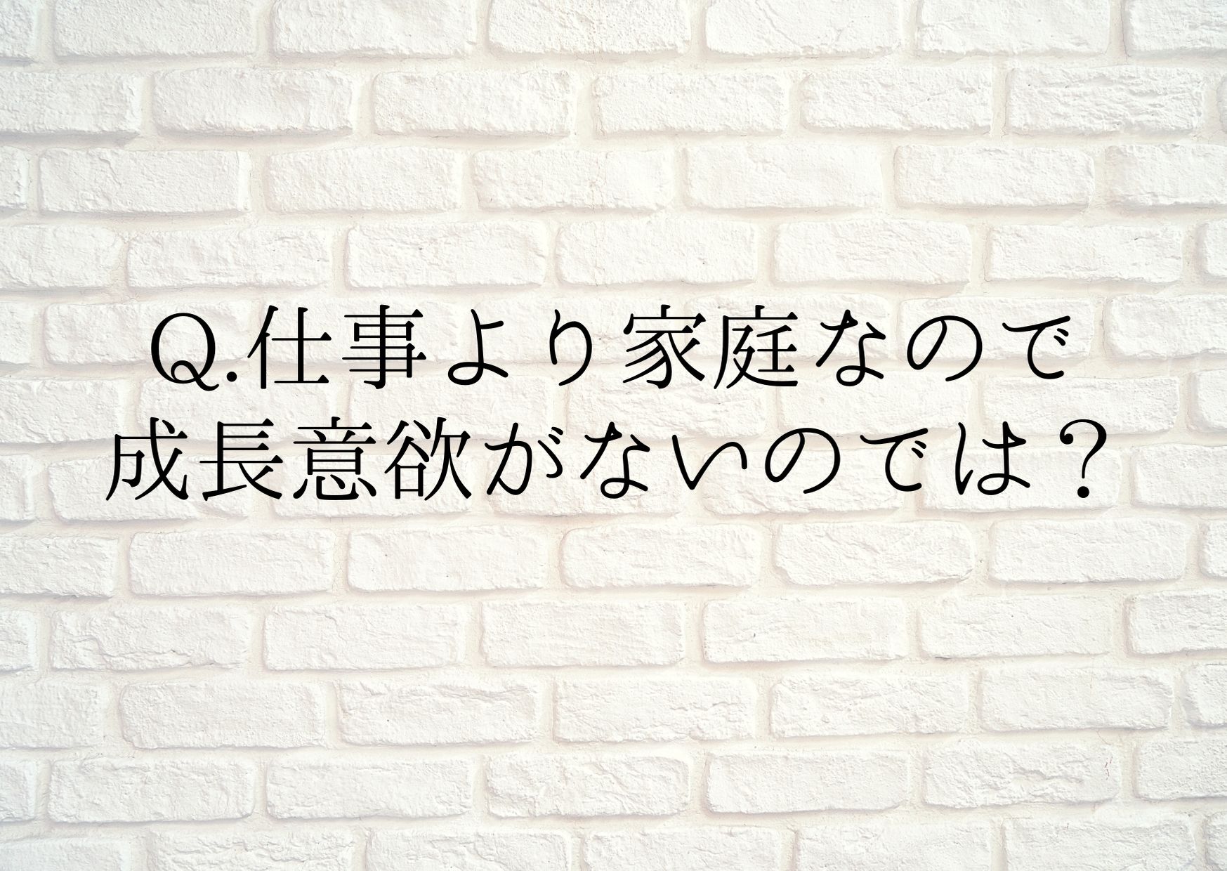 ワーママ採用の疑問 成長意欲がない人の採用は難しい